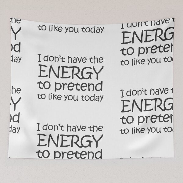 Item preview, I don’t have the ENERGY to pretend to like you today designed and sold by Fantiful.