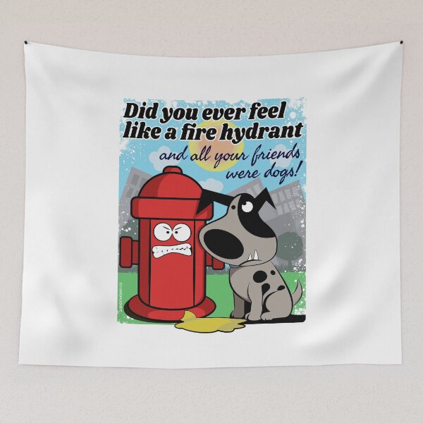 Item preview, Did you ever feel like a fire hydrant and all your friends were dogs designed and sold by GarmentMonkeyCo.