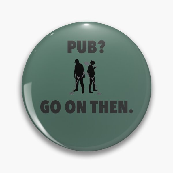 Item preview, Detectorists  Pub Go on then. designed and sold by JakeField.