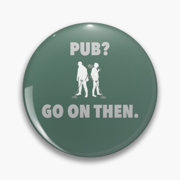 Item preview, Detectorists  Pub Go on then. designed and sold by JakeField.