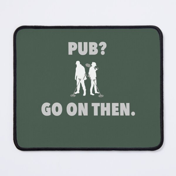 Item preview, Detectorists  Pub Go on then. designed and sold by JakeField.