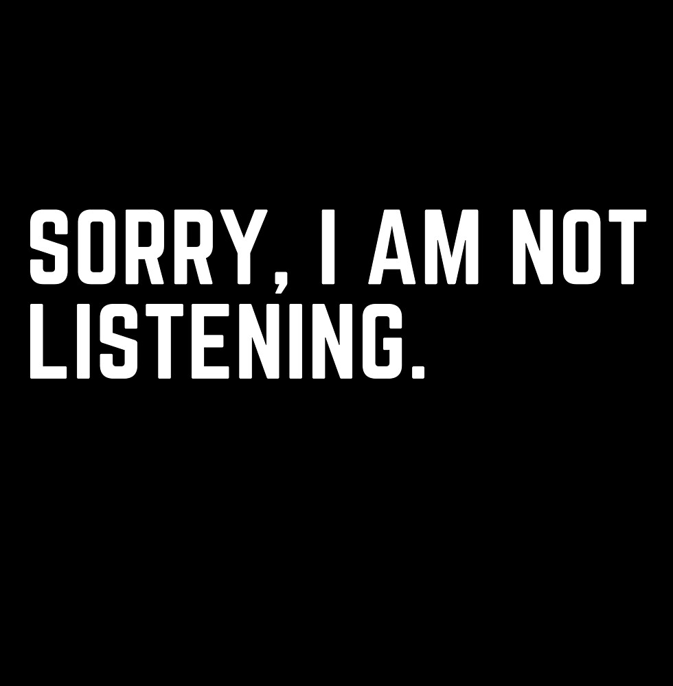 sorry-i-am-not-listening-by-mallsd-redbubble