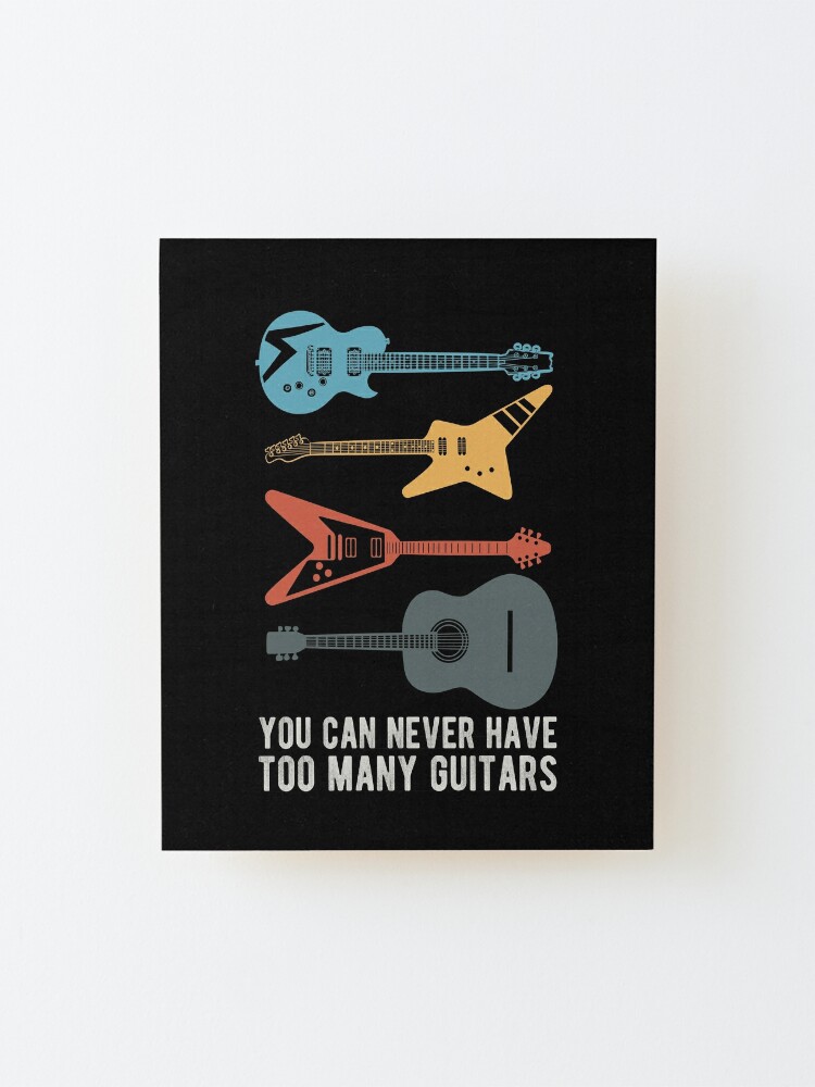 You Can Never Have Too Many Guitars Tee As Funny Guitar Memes | Mounted  Print