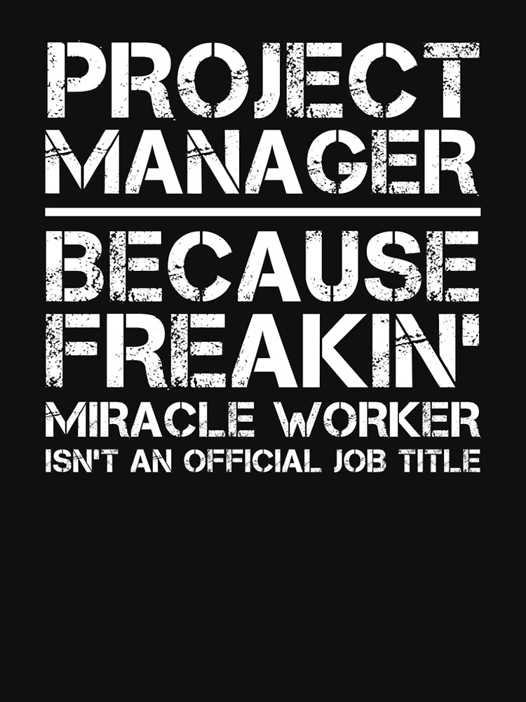 Project Manager Because Freakin Miracle Worker Is Not An Official Job