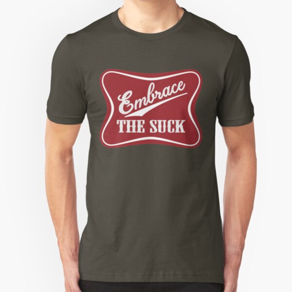 Embrace The Suck | Funny Military Morale Beer Parody Slim Fit T-Shirt