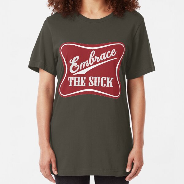 Embrace The Suck | Funny Military Morale Beer Parody Slim Fit T-Shirt
