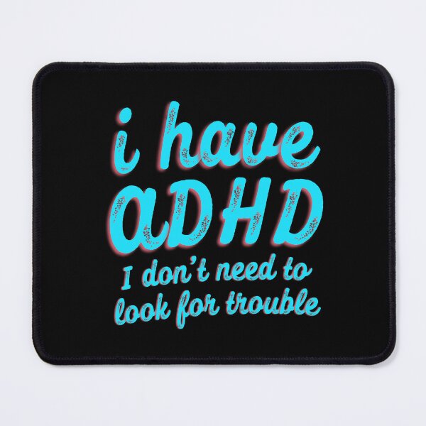 Item preview, Funny ADHD Quote - i have ADHD I don’t need to look for trouble - Attention Deficit HyperActive Disorder | Neurodiversity | Neurodivergent | Neurodiverse designed and sold by MJDezigns.