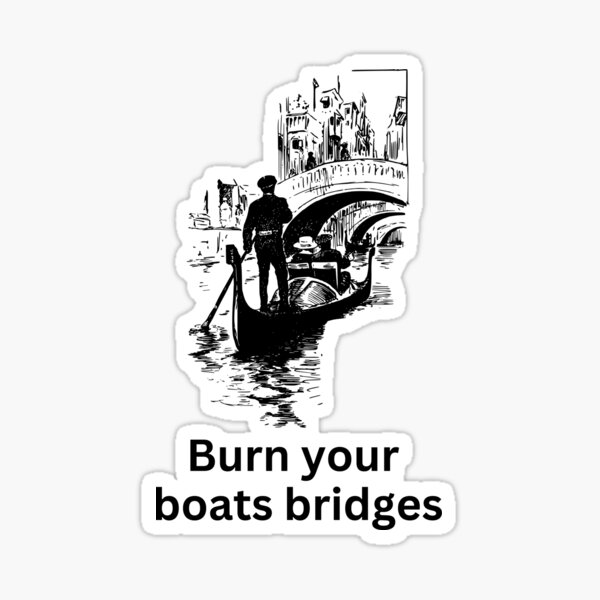 Burn your boats bridges Sticker