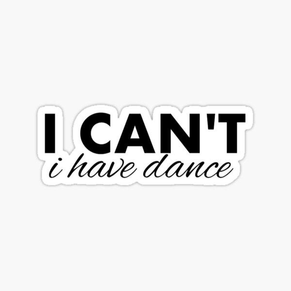 I can't I have dance Sticker