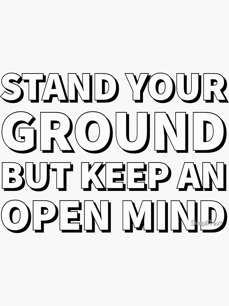 "Stand Your Ground, Keep An Open Mind Motivational Design" Sticker for