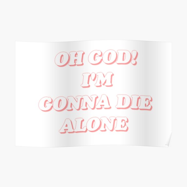 Im Gonna Die Alone Gifts & Merchandise | Redbubble