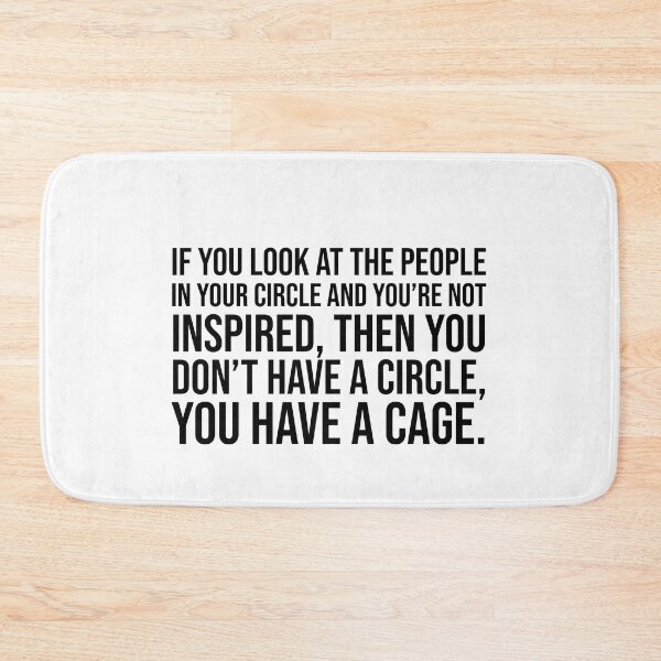 Item preview, If you look at the people in your circle and you're not inspired, then you don't have a circle, you have a cage. designed and sold by mikeldabbah.