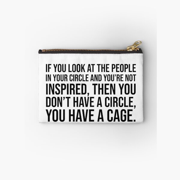 Item preview, If you look at the people in your circle and you're not inspired, then you don't have a circle, you have a cage. designed and sold by mikeldabbah.
