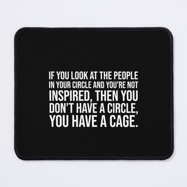 Item preview, If you look at the people in your circle and you're not inspired, then you don't have a circle, you have a cage. designed and sold by mikeldabbah.