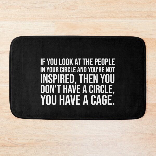 Item preview, If you look at the people in your circle and you're not inspired, then you don't have a circle, you have a cage. designed and sold by mikeldabbah.