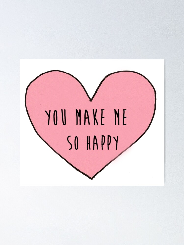 You Make Me So Happy Poster By Dark Happiness Redbubble