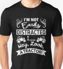 I'M NOT EASILY DISTRACTED I... HEY, LOOK,A TRACTOR! Unisex T-Shirt