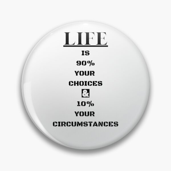 Item preview, LIFE is 90% choices and 10% circumstances designed and sold by CRB1982.