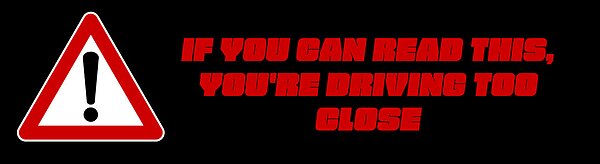 text saying "If you can read this, you're driving too close" with a red warning sign to the left