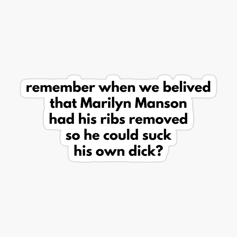 Remember When We Belived That Marilyn Manson Had His Ribs Removed So He  Could Suck His Own Dick?