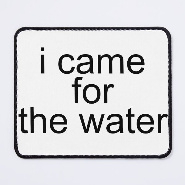 Item preview, i came for the water water lover t-shirt designed and sold by fleshcomputer.