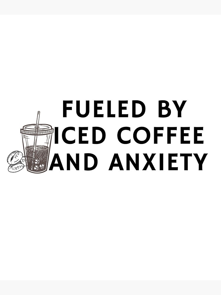 Fueled By Iced Coffee and Anxiety Glass Cup with Straw and Lid