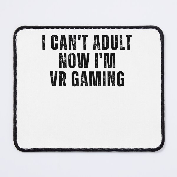 Item preview, I Can't Adult Now I'm Gaming Simple Minimalistic Text Virtual Reality Gift For VRgamers designed and sold by DadJokeDescript.
