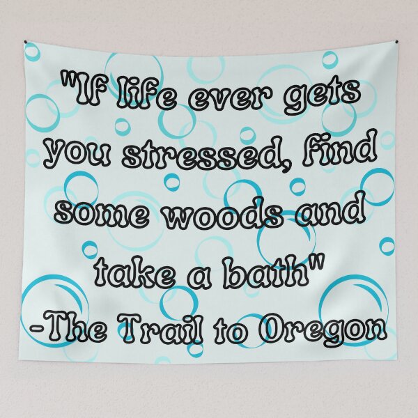 Item preview, Starkid - "If life ever gets you stressed, find some woods and take a bath" - The Trail to Oregon designed and sold by Artful-Julia.