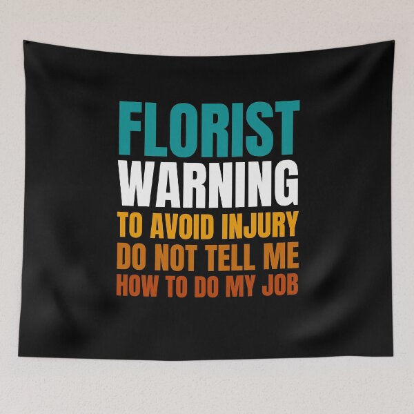 Item preview, Florist Warning to Avoid Injury Do Not Tell Me How to Do My Job designed and sold by Crafty-Mornings.