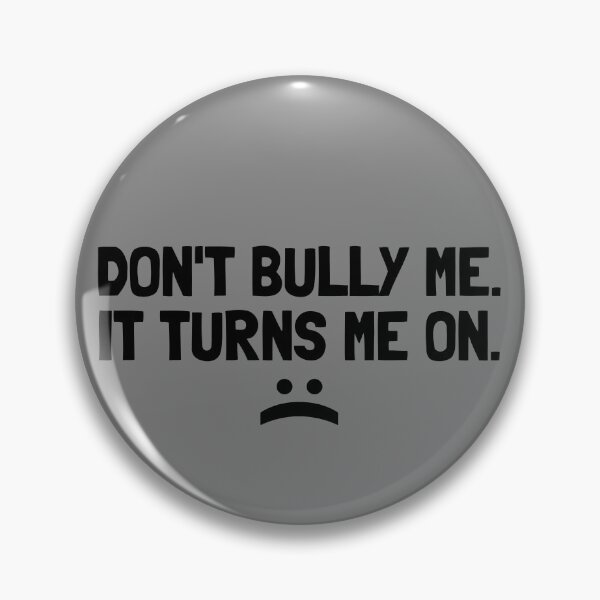 Item preview, Don't Bully Me It Turns Me On Gear designed and sold by DynamicDesign.
