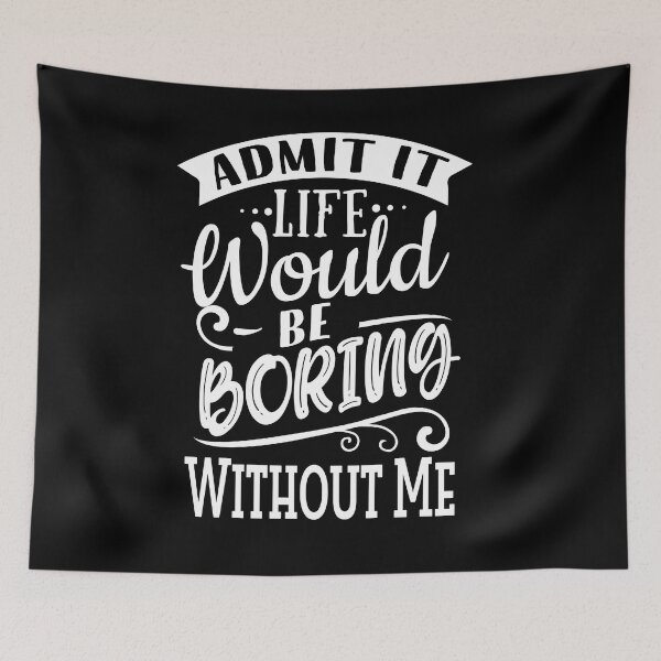 Item preview, Life Would Be Boring Without Me designed and sold by Creative Magia.