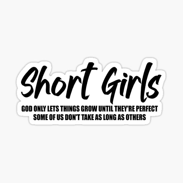 Short girls God only lets things grow until they're perfect some