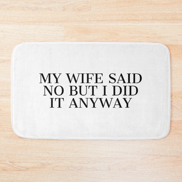 Item preview, My wife said no but I did it anyway designed and sold by CrazyFace5.