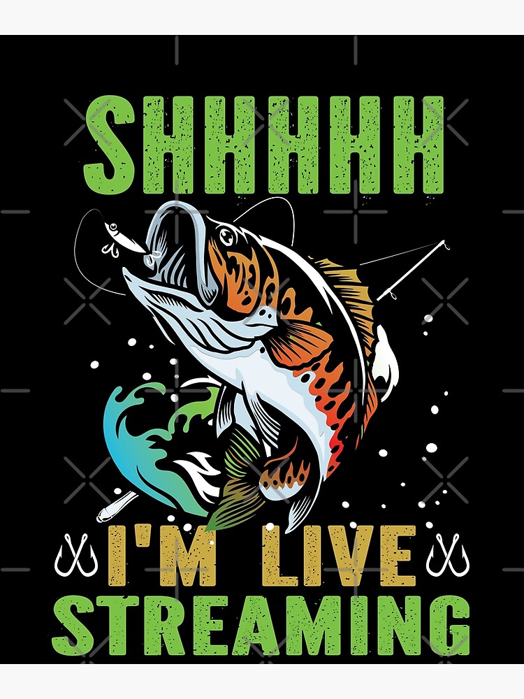 Shhhhh . . I'm 'Live Streaming' s Funny Lucky Fishing Poster for