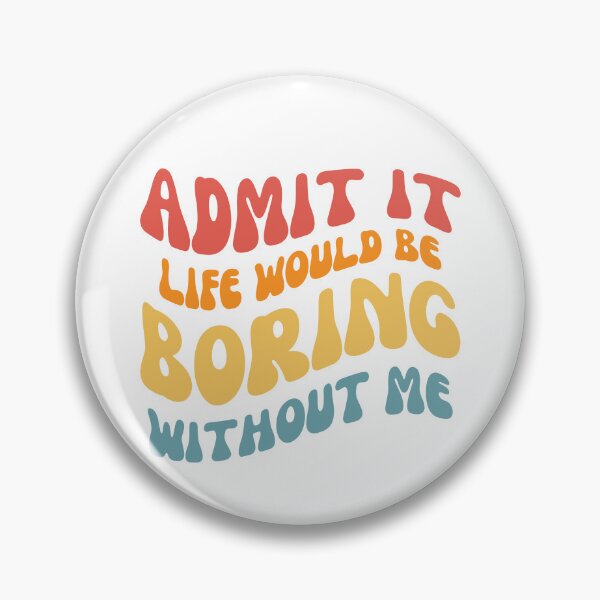 Item preview, Admit it life would be boring without me designed and sold by AHthatIsNice.
