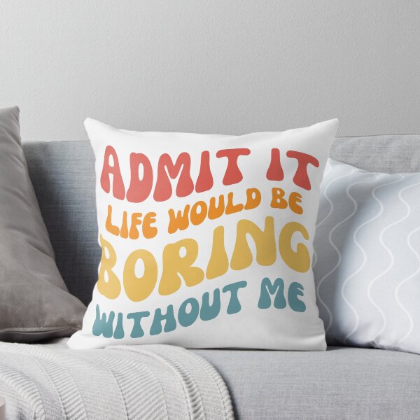 Item preview, Admit it life would be boring without me designed and sold by AHthatIsNice.