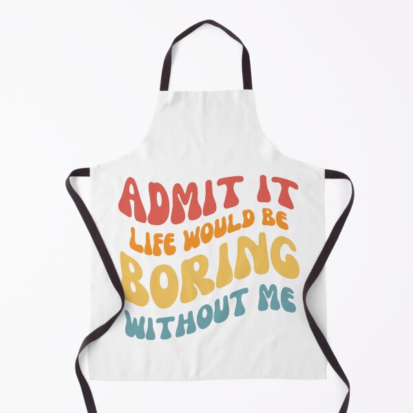 Item preview, Admit it life would be boring without me designed and sold by AHthatIsNice.