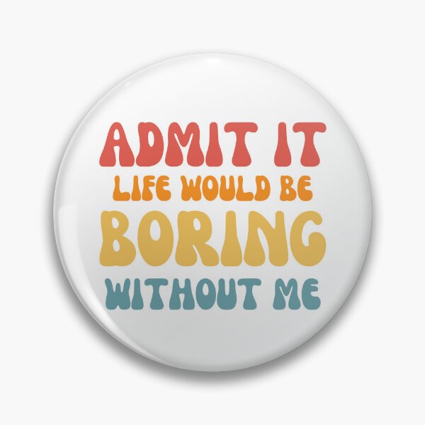 Item preview, Admit it life would be boring without me designed and sold by AHthatIsNice.