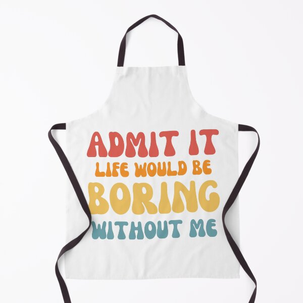 Item preview, Admit it life would be boring without me designed and sold by AHthatIsNice.