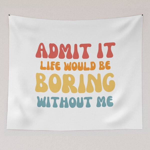 Item preview, Admit it life would be boring without me designed and sold by AHthatIsNice.