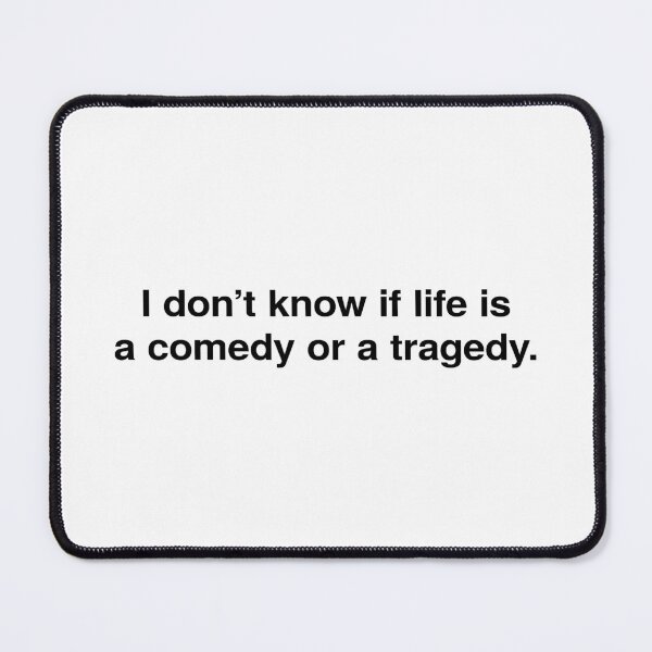 Item preview, idk if life is a comedy or a tragedy. designed and sold by rawlex.