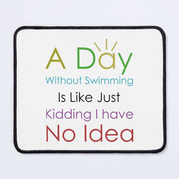 Item preview, A day without swimming is like just kidding I have no idea designed and sold by miurakichirou55.