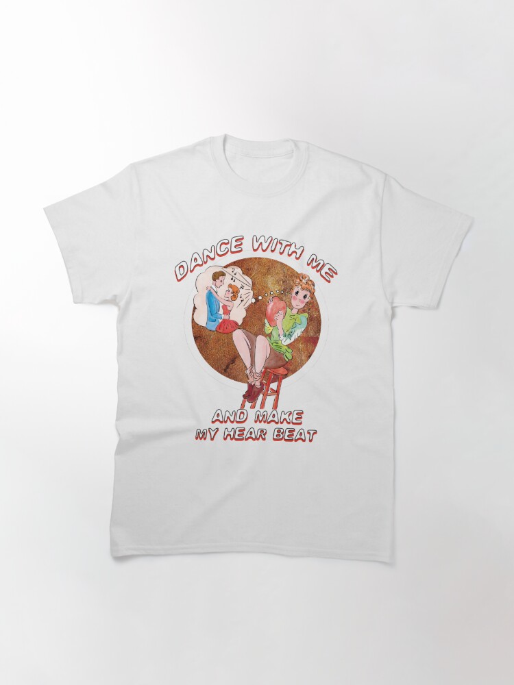 Alternate view of Dance with me and make my heartbeat Classic T-Shirt