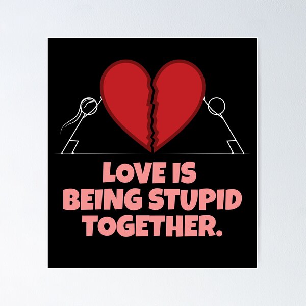Item preview, love is being stupid together designed and sold by onetrend.