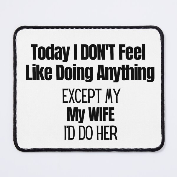 Item preview, Today I Don't Feel Like Doing Anything Except My Wife I'd Do Her designed and sold by offyourback.