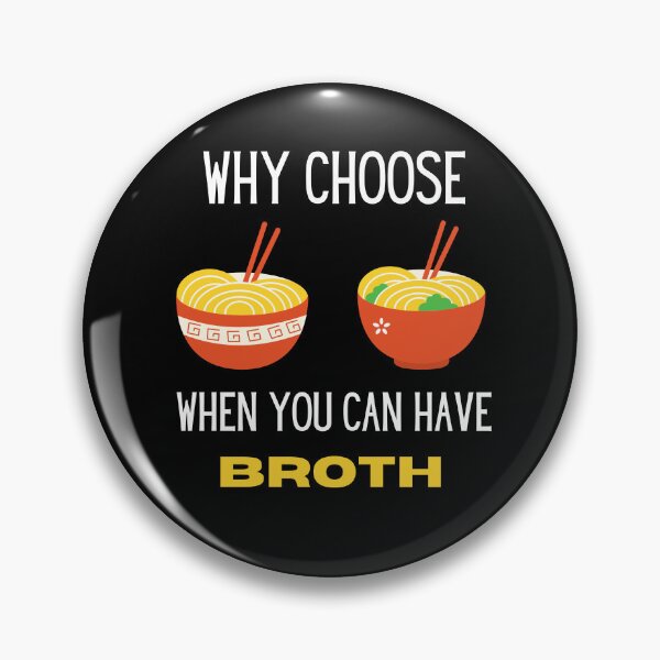 Item preview, Funny Ramen Pun - Why Choose When You Can Have Broth Design designed and sold by RektRepublic.