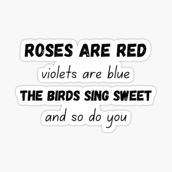 Roses Are Red Violets Are Blue The Birds Sing Sweet And So Do You Sticker For Sale By Roses Are Red Violets Are Blue The Birds Sing Sweet And So Do You Sticker For Sale By