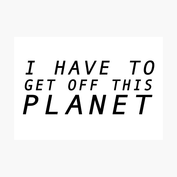 Item preview, i have to get off this planet designed and sold by Zanthie.