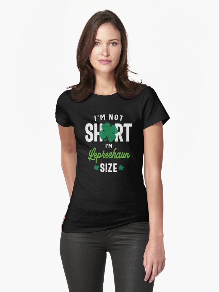 I'm Not Short I'm Leprechaun Size St Patricks Day Fitted T-Shirt