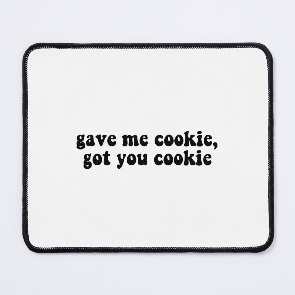Item preview, Gave me cookie, Got you cookie designed and sold by Stixdesigns.